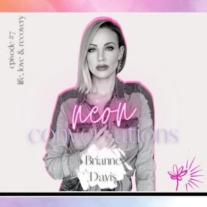 Neon Conversations: Life, Love & Recovery - Brianne Davis