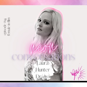 Neon Conversations: Female in Film - Laura Hunter Drago