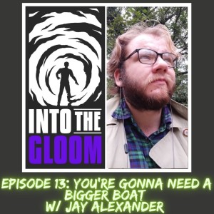 S1E13 You’re Gonna Need A Bigger Boat w/ Jay Alexander