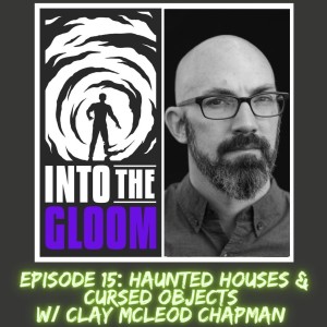 S1E15 Haunted Houses & Cursed Objects w/ Clay McCleod Chapman