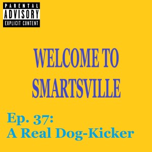 Ep. 37: A Real Dog-Kicker