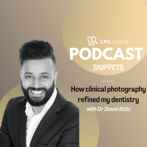 How clinical photography refined my dentistry - CPD Junkie Podcast Snippets: Dr David Attia