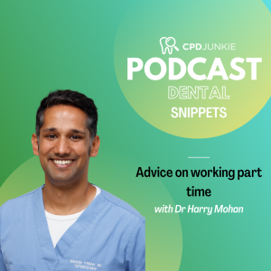 Advice on working part time - CPD Junkie Dental Podcast Snippets: Dr Harry Mohan