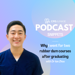 Why I went for 2 rubber dam courses after graduating - CPD Junkie Podcast Snippets: Dr Ian Zhou