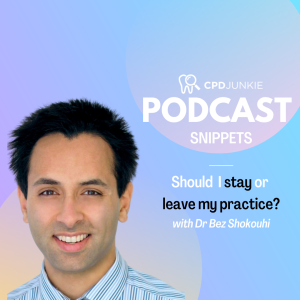 Should I stay or leave my practice? - CPD Junkie Podcast Snippets: Dr Bez Shokouhi