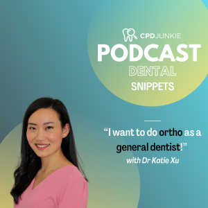 ”I want to do ortho as a general dentist!” - CPD Junkie Podcast Snippets: Dr Katie Xu