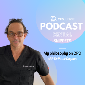 My philosophy on CPD - CPD Junkie Podcast Dental Snippets: Dr Peter Dayman