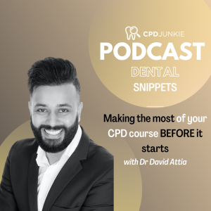 Making the most of your CPD course BEFORE it starts - CPD Junkie Podcast Dental Snippets: Dr David Attia