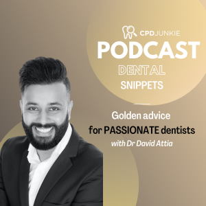 Golden advice for PASSIONATE dentists - CPD Junkie Podcast Snippets: Dr David Attia