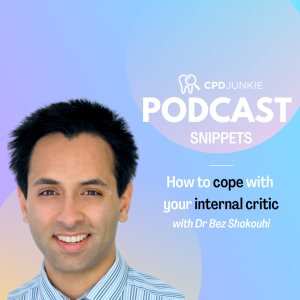 How to cope with your internal critic - CPD Junkie Podcast Snippets: Dr Bez Shokouhi