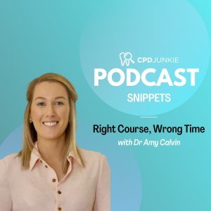 Right Course, Wrong Time - CPD Junkie Podcast Snippets: Dr Amy Calvin