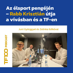 TF100 podcast: Az élsport pengéjén – Rabb Krisztián útja a vívásban és a TF-en