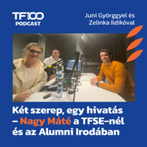 TF100 podcast: Két szerep, egy hivatás – Nagy Máté a TFSE-nél és az Alumni Irodában