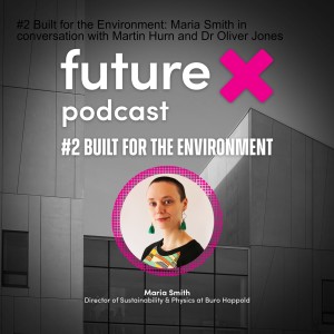 #2 Built for the Environment: Maria Smith in conversation with Martin Hurn and Dr Oliver Jones