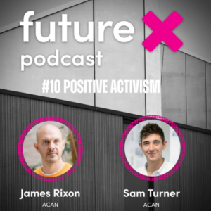 #10 Positive Activism: James Rixon & Sam Turner, ACAN