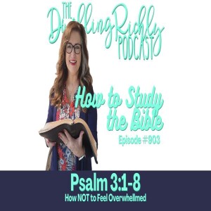 Psalm 3:1-8 || Ep. 903 How NOT to Feel Overwhellmed