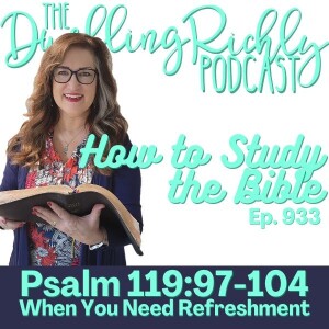 Psalm 119:97-104 || Ep. 933 When You Need Refreshment