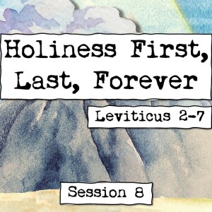 Leviticus 2-7 || Holiness: First, Last, Forever