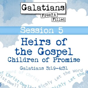 Galatians 3:19-4:31 || Session 5 - Heirs of the Gospel, Children of Promise