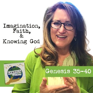 Genesis 35-40 || Imagination, Faith, and Knowing God