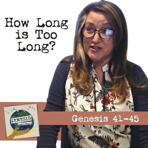 Genesis 41-35 || How Long is Too Long?