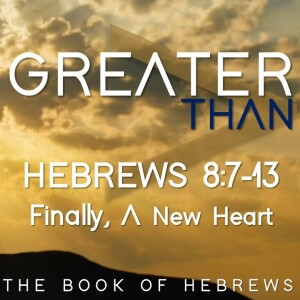Hebrews 8:7-13 || Finally, A New Heart