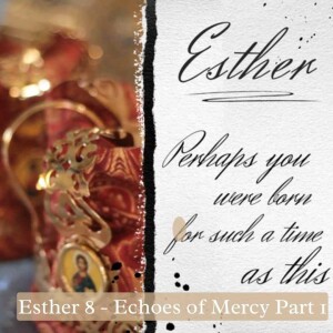 Esther 8 || Echoes of Mercy pt 1