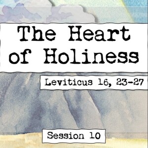 Leviticus 16, 23-27 || The Heart of Holiness