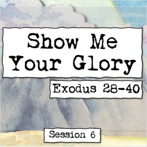 Exodus 28-40 || Show Me Your Glory