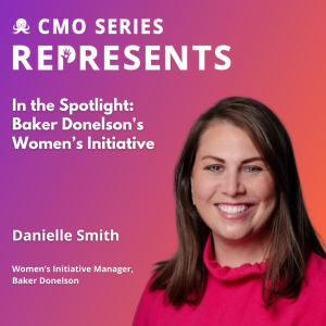 CMO Series REPRESENTS - In the Spotlight: Danielle Smith on Baker Donelson’s Women’s Initiative