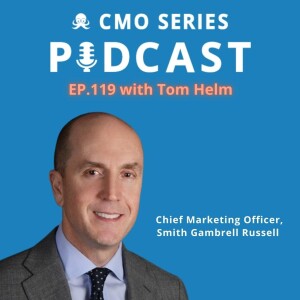 Episode 119 - Tom Helm of Smith Gambrell Russell on Leading with Intent: A CMO’s Journey to Growth