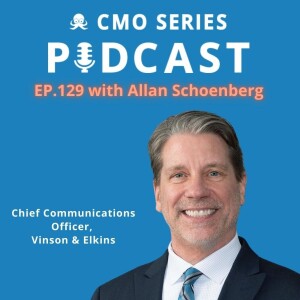 Episode 129 - Allan Schoenberg of Vinson & Elkins on Culture, Connection and the Evolving Role of Legal Comms