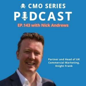 Episode 143 - Nick Andrews of Knight Frank on The Changing Nature of Building Trust in Professional Services Marketing