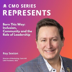 CMO Series REPRESENTS - Born This Way: Roy Sexton of Clark Hill on Inclusion, Community and the Role of Leadership
