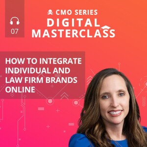 Episode 7 - CMO Series Digital Masterclass: Amanda Schneider on How to Integrate Individual and Law Firm Brands Online