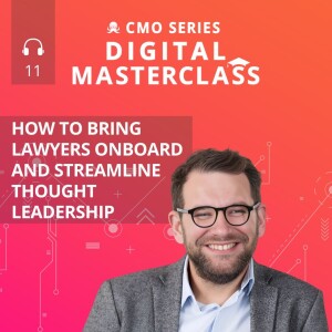 Episode 11 - CMO Series Digital Masterclass: Chris Yates of Bristows on How to Streamline Your Thought Leadership