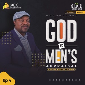 God’s Appraisal Vs Man’s Appraisal | Pastor Kayode Olusoji | BKCC | Episode 4