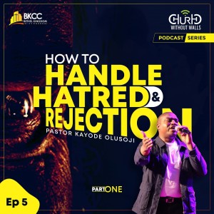 How To Handle Hatred And Rejection Part 1 | Pastor Kayode Olusoji | BKCC | Episode 5