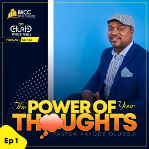 The Power of Your Thoughts | Pastor Kayode Olusoji | BKCC | Episode 1