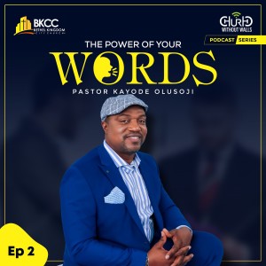 The Power of Your Words | Pastor Kayode Olusoji | BKCC | Episode 2