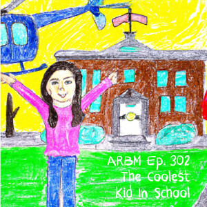 ARBM Episode 302: The Coolest Kid In School