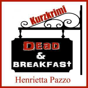 DEAD & BREAKFAST - Kurzkrimi von Henrietta Pazzo