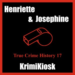 HENRIETTE & JOSEPHINE - True Crime History 17
