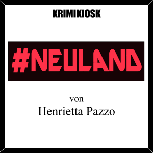 NEULAND - Teil 04 des Kriminalromans von Henrietta Pazzo 