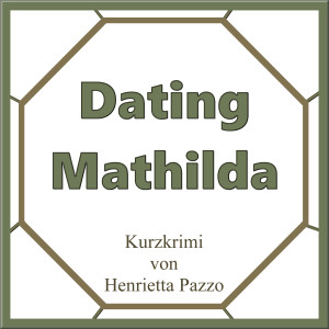 DATING MATHILDA - Kurzkrimi von Henrietta Pazzo