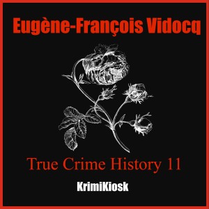EUGÈNE-FRANCOIS VIDOCQ Vom Kriminellen zum Kommissar - True Crime History 11