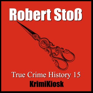 ROBERT STOSS und die Lust am Schnipp Schnapp - True Crime History 15