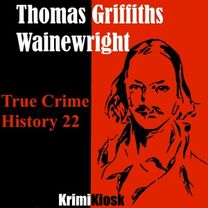 THOMAS GRIFFITHS WAINEWRIGHT - Bonvivant mit Stift & Gift? True Crime History 22