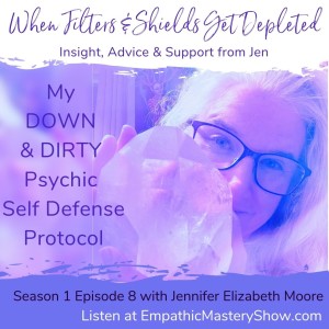 When Our Filters and Shields Get Depleted AKA Jen’s DOWN & DIRTY Psychic Self Defense Protocol