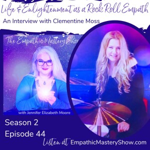 Life & Enlightenment as a Rock Roll Empath with Clementine Moss